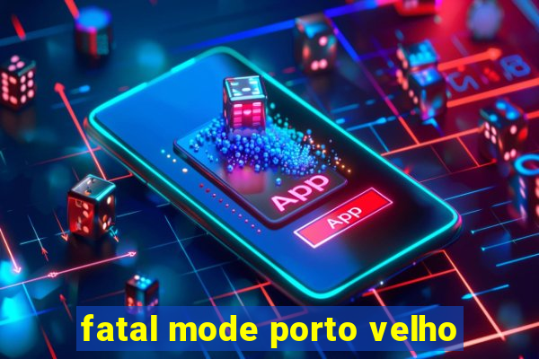 fatal mode porto velho